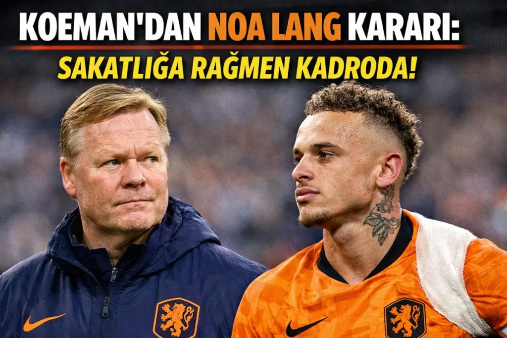 Koeman’dan Noa Lang Kararı: Sakatlığa Rağmen Kadroda